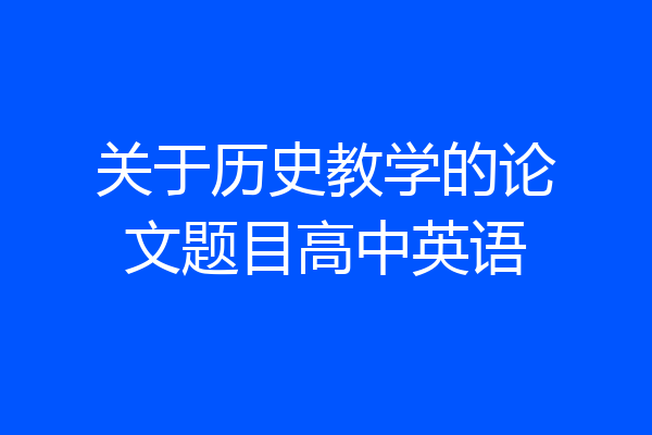 关于历史教学的论文题目高中英语