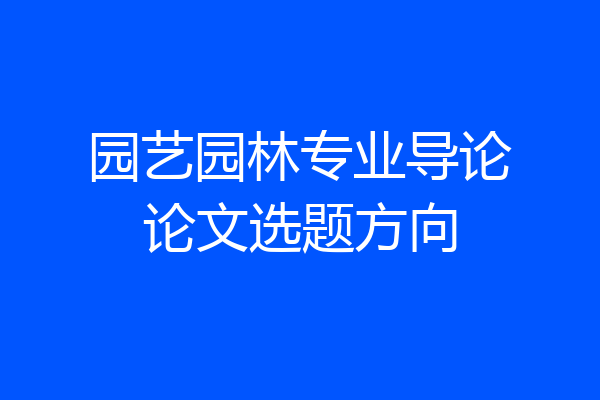 园艺园林专业导论论文选题方向