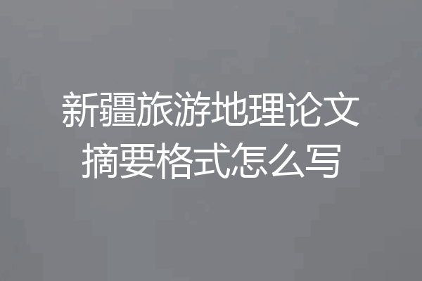 新疆旅游地理论文摘要格式怎么写