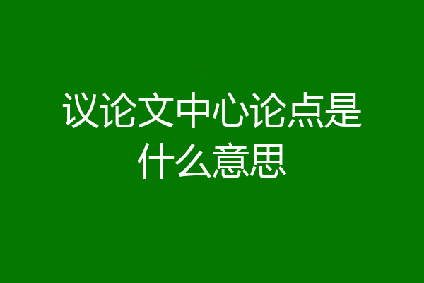议论文中心论点是什么意思