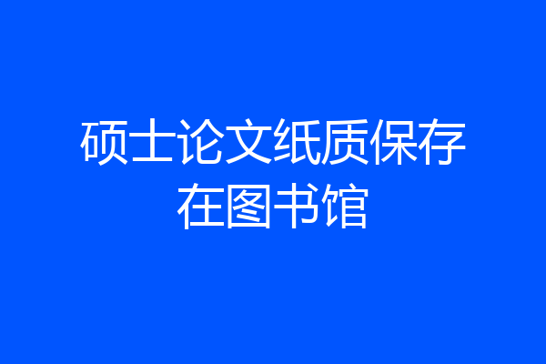 硕士论文纸质保存在图书馆