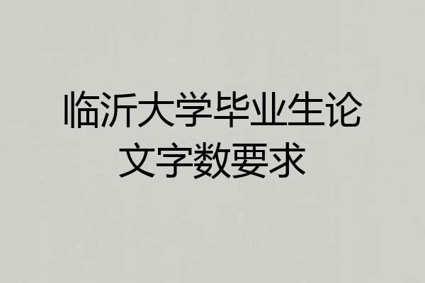 临沂大学毕业生论文字数要求