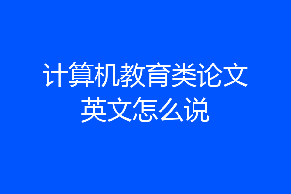 计算机教育类论文英文怎么说