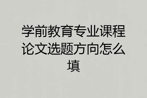 学前教育专业课程论文选题方向怎么填