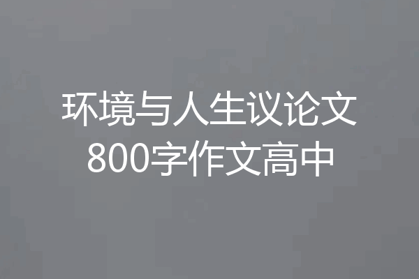 环境与人生议论文800字作文高中