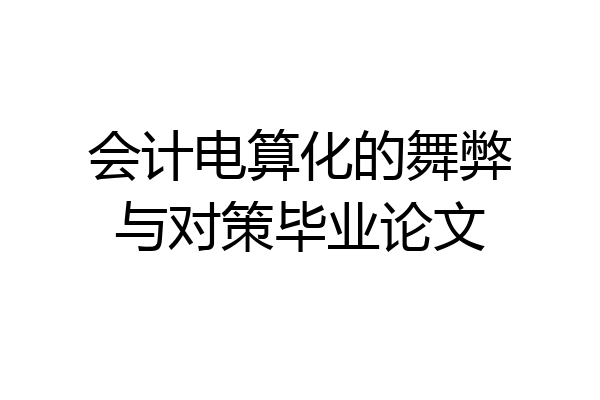 会计电算化的舞弊与对策毕业论文