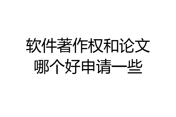 软件著作权和论文哪个好申请一些