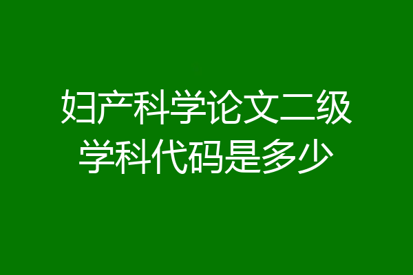 妇产科学论文二级学科代码是多少