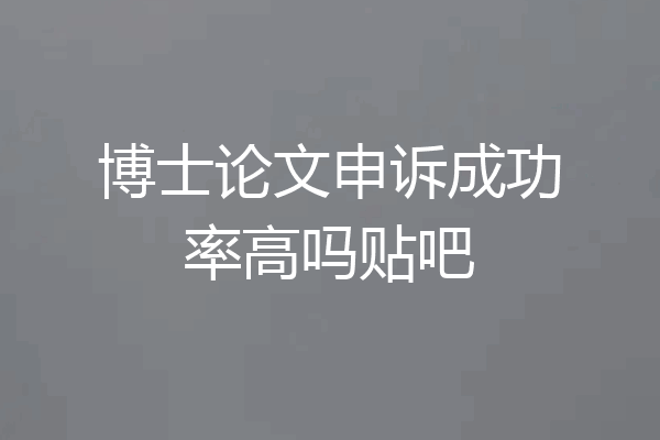 博士论文申诉成功率高吗贴吧