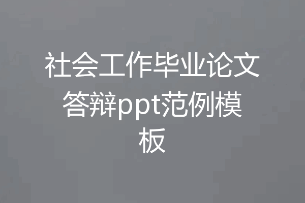 社会工作毕业论文答辩ppt范例模板