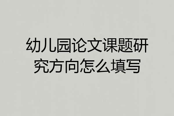 幼儿园论文课题研究方向怎么填写