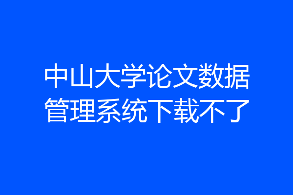 中山大学论文数据管理系统下载不了