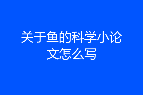 关于鱼的科学小论文怎么写