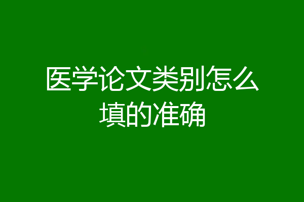 医学论文类别怎么填的准确