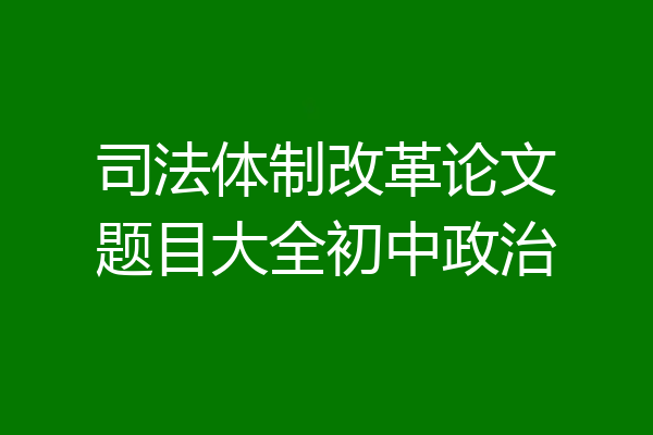 司法体制改革论文题目大全初中政治