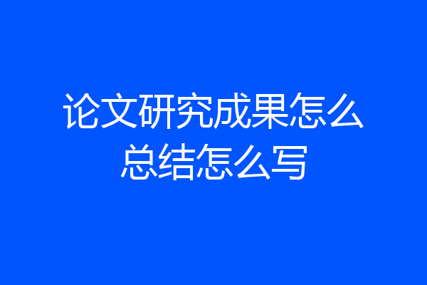 论文研究成果怎么总结怎么写