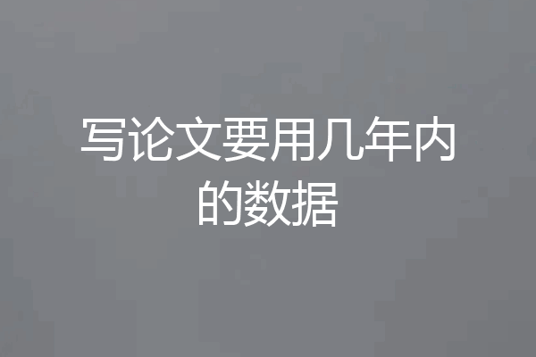 写论文要用几年内的数据