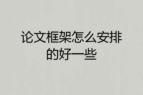 论文框架怎么安排的好一些