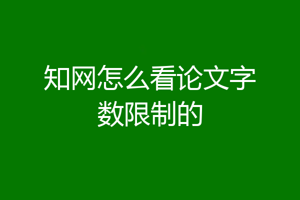 知网怎么看论文字数限制的