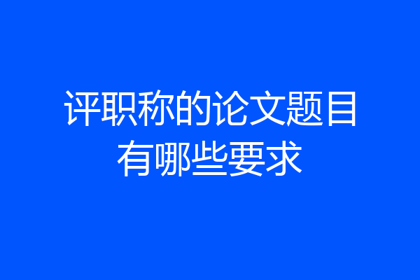 评职称的论文题目有哪些要求