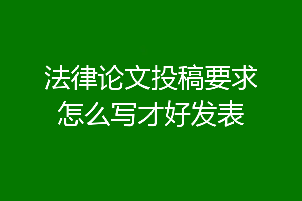 法律论文投稿要求怎么写才好发表