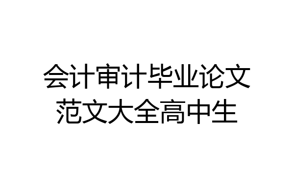 会计审计毕业论文范文大全高中生