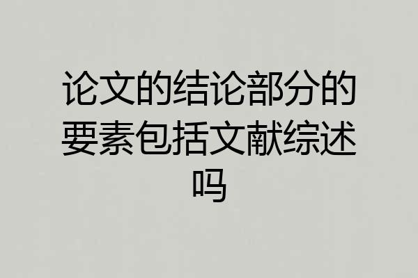 论文的结论部分的要素包括文献综述吗
