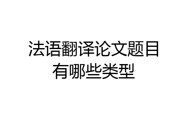 法语翻译论文题目有哪些类型