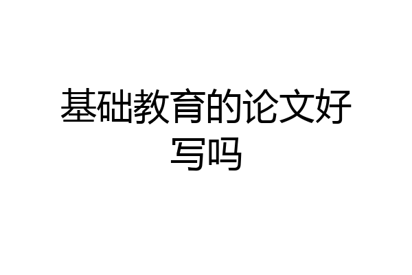 基础教育的论文好写吗