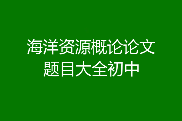 海洋资源概论论文题目大全初中