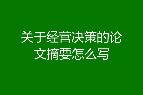 关于经营决策的论文摘要怎么写