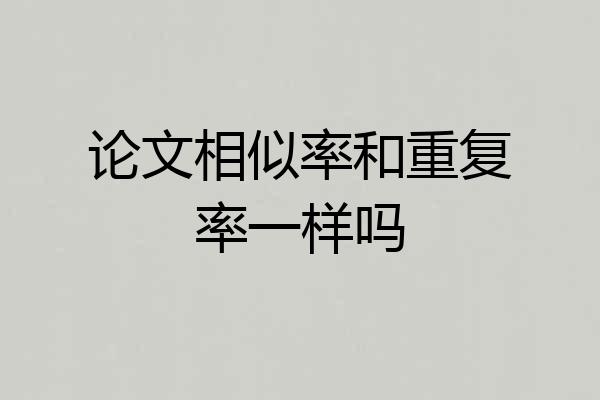 论文相似率和重复率一样吗