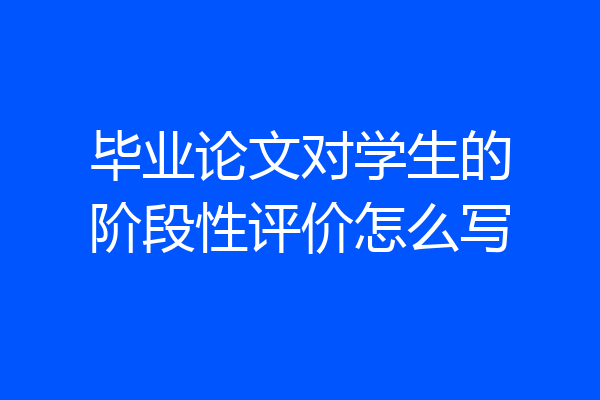 毕业论文对学生的阶段性评价怎么写