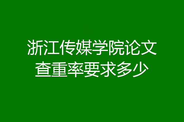 浙江传媒学院论文查重率要求多少