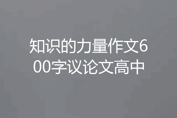 知识的力量作文600字议论文高中