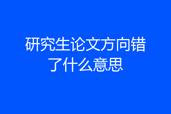 研究生论文方向错了什么意思