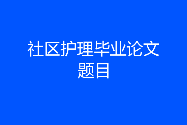 社区护理毕业论文题目