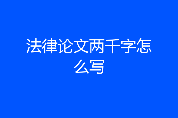 法律论文两千字怎么写
