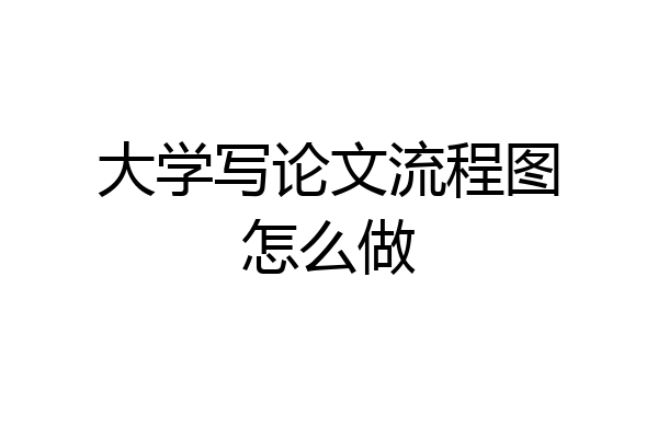 大学写论文流程图怎么做