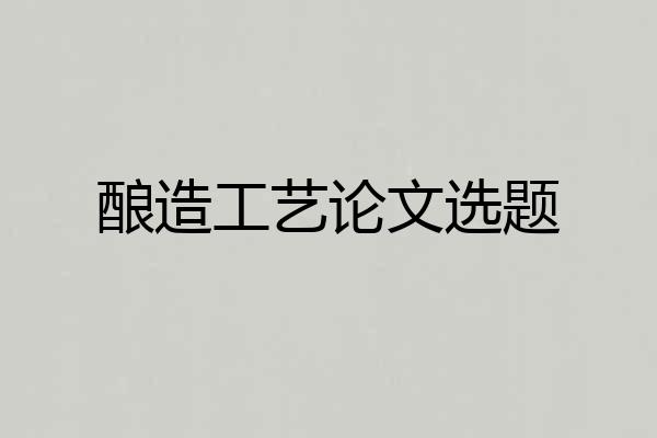 酿造工艺论文选题