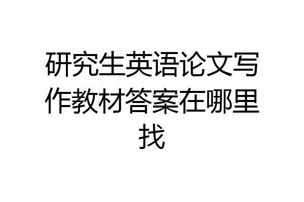 研究生英语论文写作教材答案在哪里找