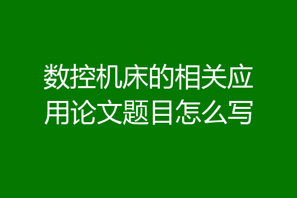 数控机床的相关应用论文题目怎么写