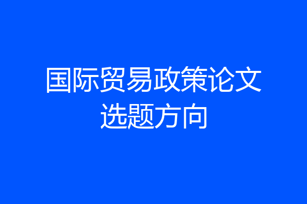 国际贸易政策论文选题方向