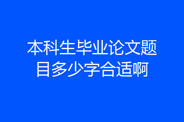 本科生毕业论文题目多少字合适啊