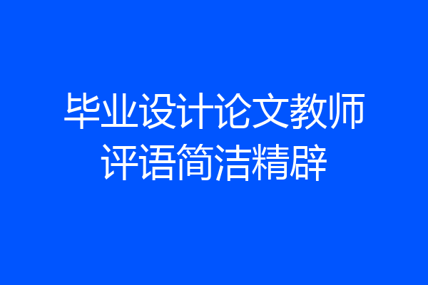 毕业设计论文教师评语简洁精辟