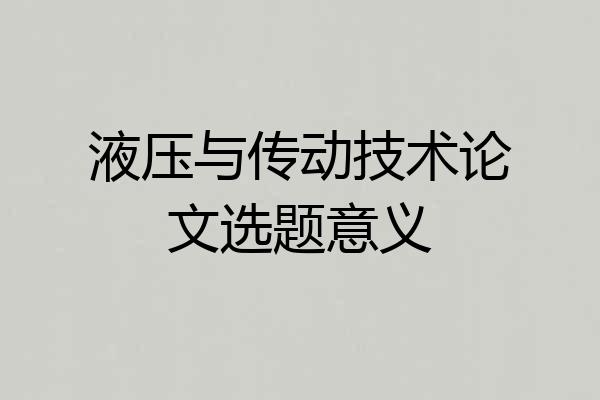 液压与传动技术论文选题意义