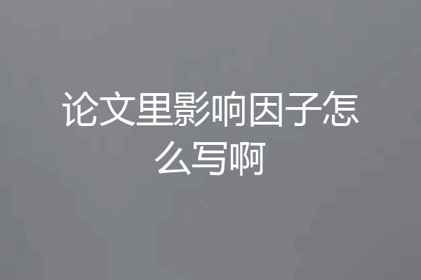 论文里影响因子怎么写啊