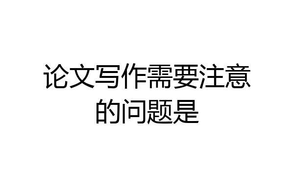 论文写作需要注意的问题是