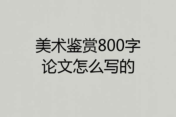 美术鉴赏800字论文怎么写的