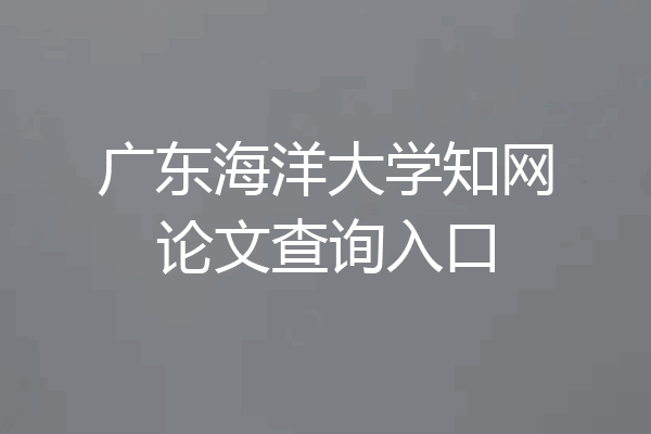 广东海洋大学知网论文查询入口